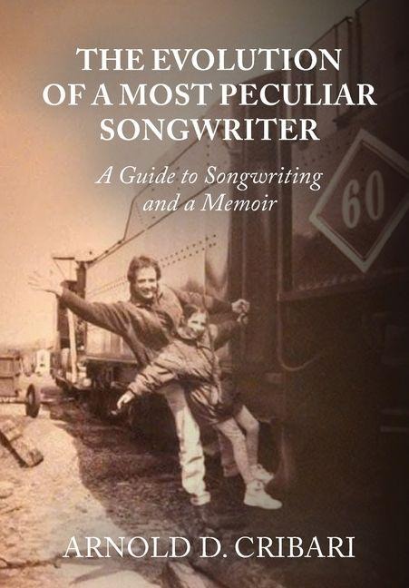 The Evolution of a Most Peculiar Songwriter: A Guide to Songwriting and a Memoir