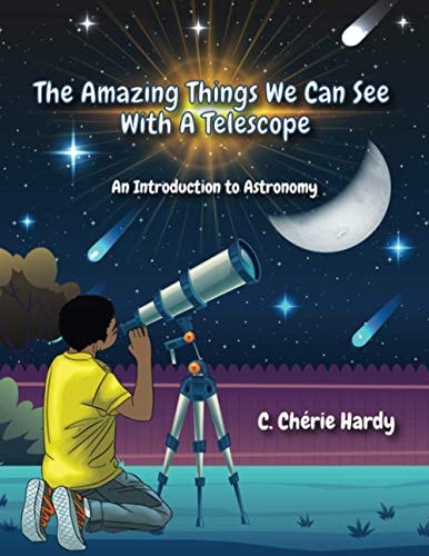The Amazing Things We Can See With A Telescope An Introduction to Astronomy