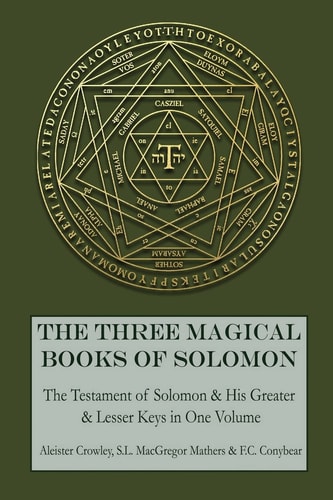 The Three Magical Books of Solomon The Greater and Lesser Keys & The Testament of Solomon