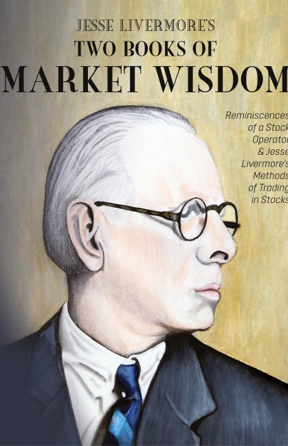 Jesse Livermore's Two Books of Market Wisdom: Reminiscences of a Stock Operator & Jesse Livermore's Methods of Trading in Stocks