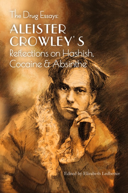 The Drug Essays: Aleister Crowleys Reflections on Hashish, Cocaine & Absinthe