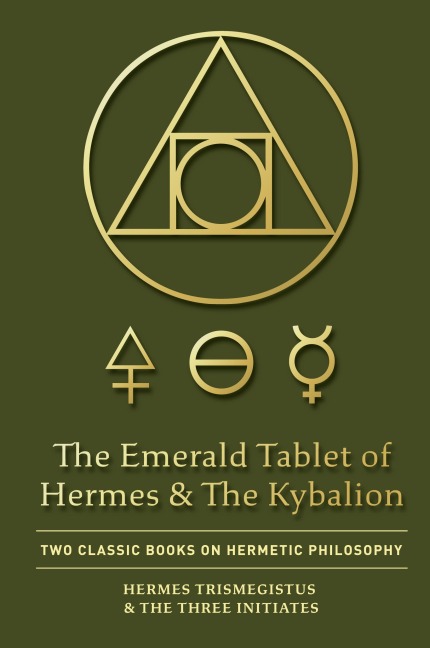 The Emerald Tablet of Hermes & The Kybalion: Two Classic Books on Hermetic Philosophy