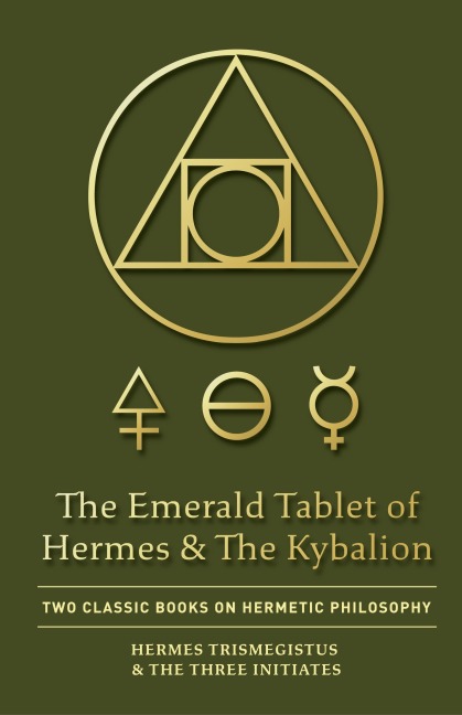 The Emerald Tablet of Hermes & The Kybalion: Two Classic Books on Hermetic Philosophy