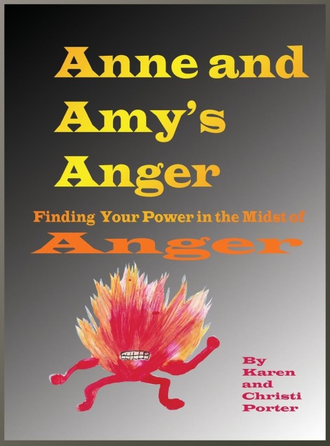 Anne and Amys Anger Emotatude: How to Find Your Power in the Midst of Anger