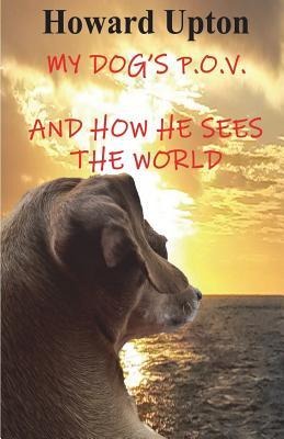My Dogs P.O.V.: (and How He Sees the World)
