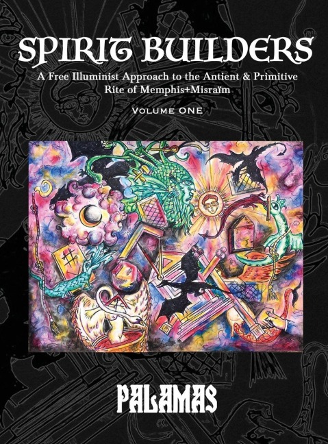 Spirit Builders: A Free Illuminist Approach to the Antient & Primitive Rite of Memphis+Misraïm, Volume One