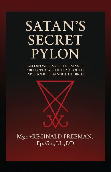 Satans Secret Pylon: An exposition of the Satanic philosophy at the heart of the Apostolic Johannite Church