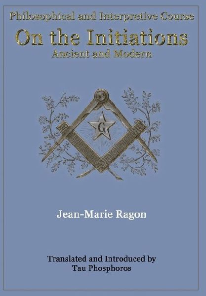 Philosophical and Interpretive Course on the Initiations, Ancient and Modern