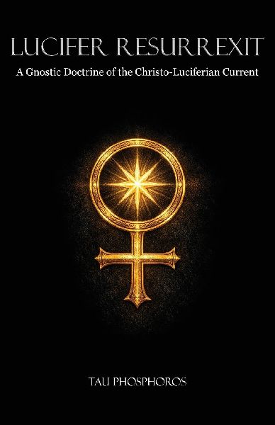 Lucifer Resurrexit: A Gnostic Doctrine of the Christo-Luciferian Current