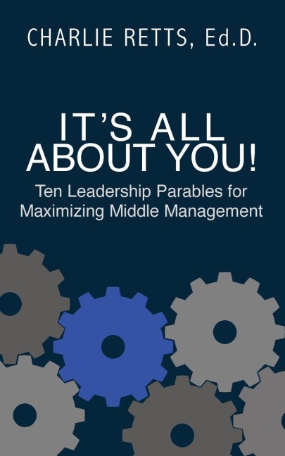 Its All About You! 10 Leadership Parables for Maximizing Middle Management: 10 Leadership Parables for Maximizing Middle Management