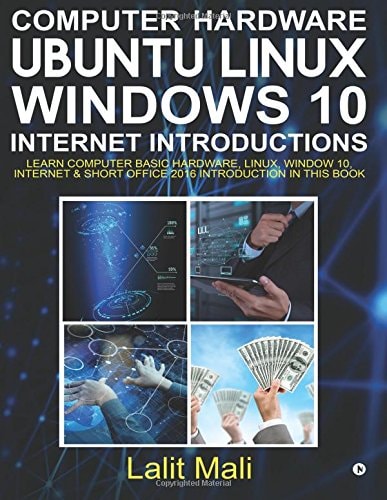 Computer Hardware, Ubuntu Linux, Windows 10, Internet Introductions Learn Computer Basic Hardware, Linux, Window 10, Internet & Short Office 2016 Introduction in This Book