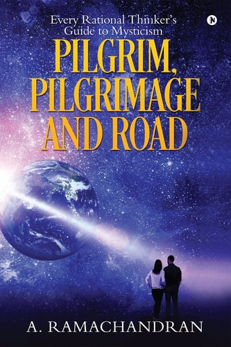 Pilgrim, Pilgrimage and Road Every Rational Thinker's Guide to Mysticism