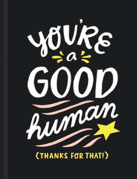 Youre a Good Human: (thanks for That!)