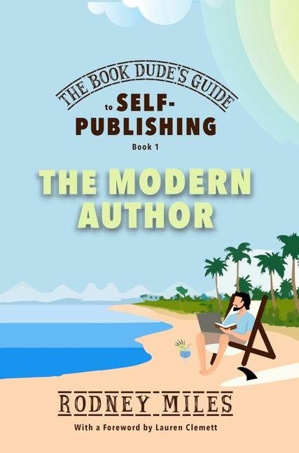 The Book Dude's Guide to Self-Publishing, Book 1: The Modern Author: The Modern Author: Bringing you up-to-date on the DRASTIC CHANGES in publishing, aware of opportunities and immune to pitfalls, making YOU a smart, modern author.