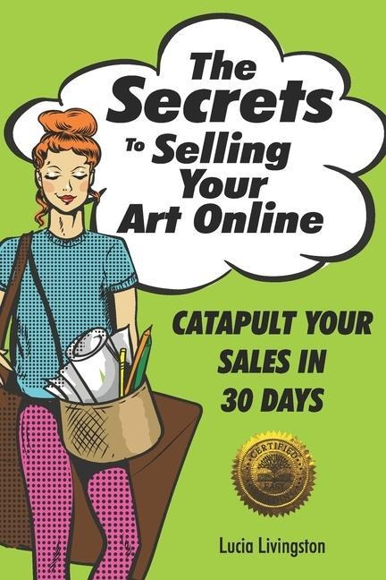 The Secrets To Selling Your Art Online: Catapult Your Sales In 30 Days