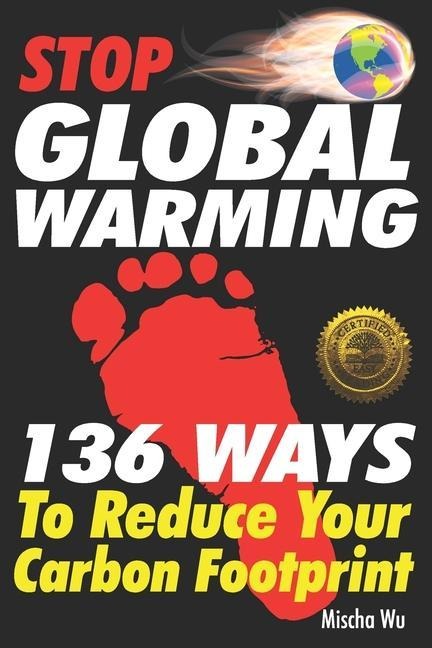 Stop Global Warming: 136 Ways To Reduce Your Carbon Footprint