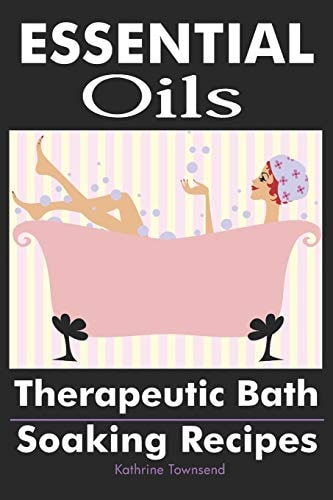 Essential Oils Therapeutic Bath Soaking Recipes