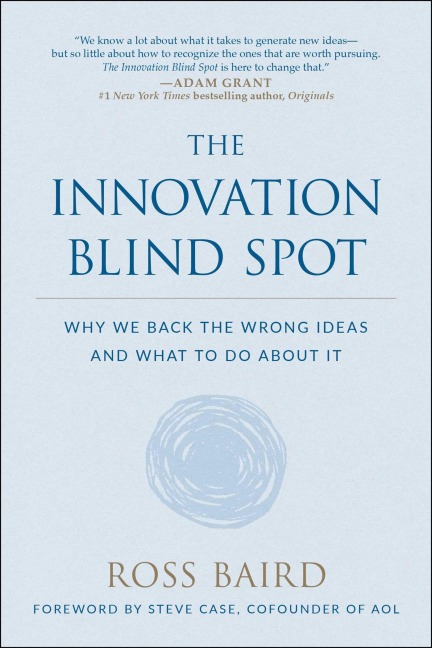 The Innovation Blind Spot: Why We Back the Wrong Ideas--And What to Do about It