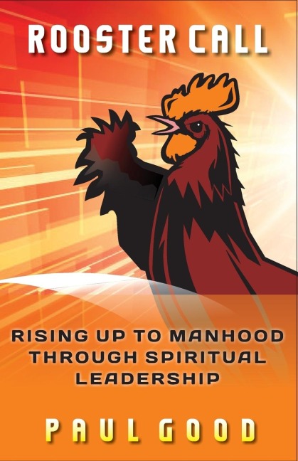 Rooster Call: Rising Up to Manhood Through Spiritual Leadership