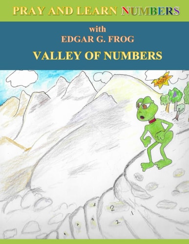 Edgar G. Frog in the VALLEY OF NUMBERS Pray and Learn Numbers