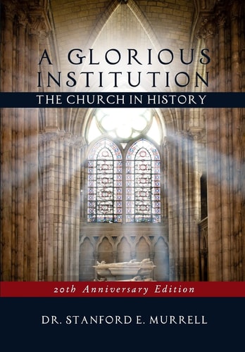A Glorious Institution The Church in History (Revised and Updated)