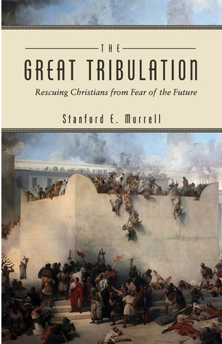 The Great Tribulation Rescuing Christians from Fear of the Future