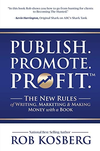 Publish. Promote. Profit. The New Rules of Writing, Marketing & Making Money with a Book