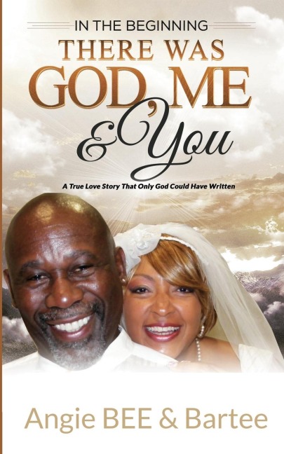 In the Beginning: There Was God, Me & You: The True Love Story That Only God Could Have Written