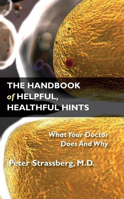 The Handbook of Helpful, Healthful Hints: What Your Doctor Does And Why