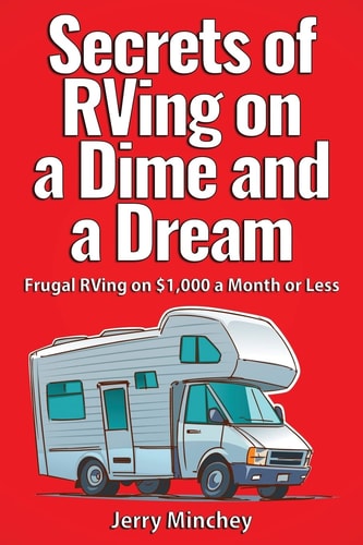 Secrets of RVing on a Dime and a Dream Frugal RVing on $1,000 a Month Or Less