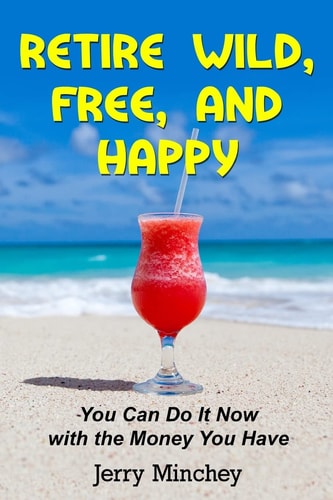 Retire Wild, Free, and Happy You Can Do It Now with the Money You Have