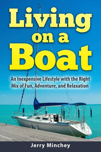 Living on a Boat An Inexpensive Lifestyle with the Right Mix of Fun, Adventure, and Relaxation