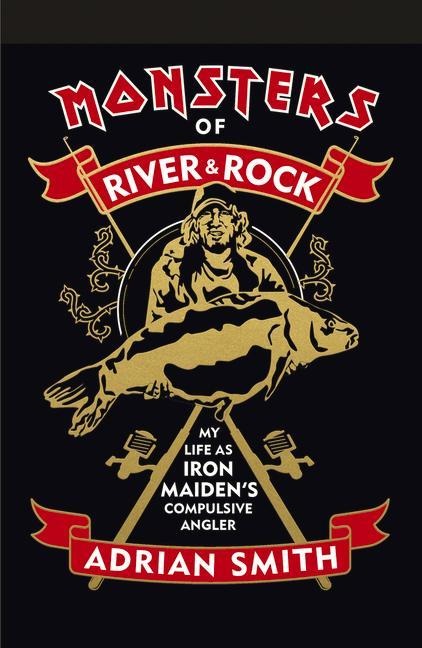 Monsters of River & Rock: My Life as Iron Maidens Compulsive Angler
