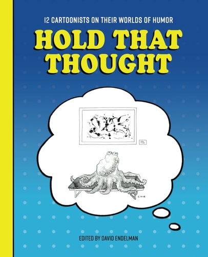 Hold That Thought 12 Cartoonists on Their Worlds of Humor