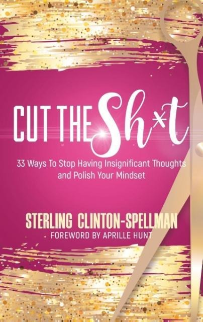 Cut the SH*T: 33 Ways To Stop Having Insignificant Thoughts and Polish Your Mindset