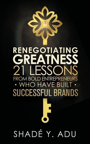 Renegotiating Greatness 21 Lessons from Bold Entrepreneurs Who Have Built Successful Brands