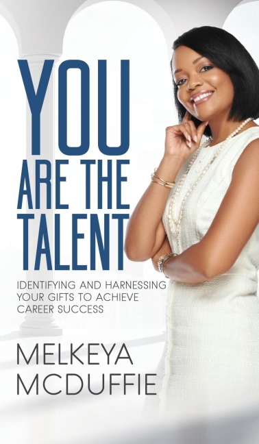 You Are the Talent!: Identifying and Harnessing Your Gifts to Achieve Career Success