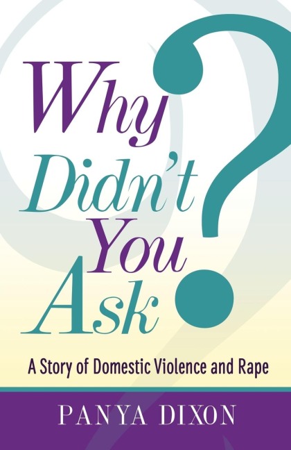 Why Didnt You Ask?: A Story of Domestic Violence and Rape