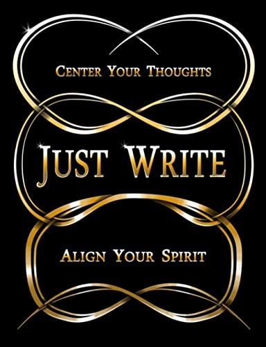 Just Write Center Your Thoughts, Align Your Spirit