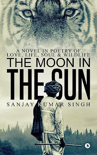 The Moon in the Sun A Novel in Poetry of Love, Life, Soul & Wildlife