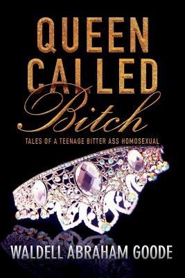 Queen Called Bitch Tales of a Teenage Bitter Ass Homosexual