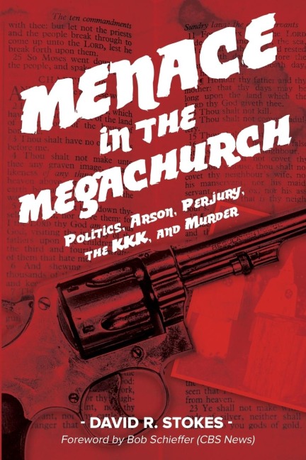 Menace in the Megachurch: Politics, Arson, Perjury, the KKK, and Murder