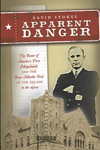 Apparent Danger The Pastor of America's First Megachurch and the Texas Murder Trial of the Decade in The 1920s