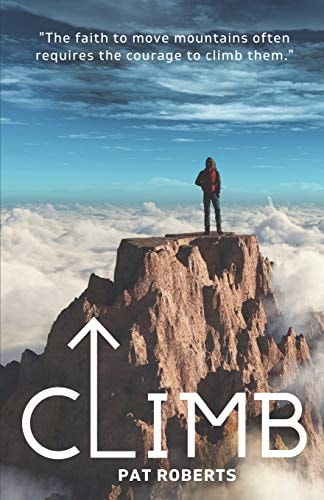 Climb The Faith to Move Mountains Often Requires the Courage to Climb THem