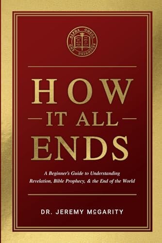 How It All Ends A Beginner's Guide to Understanding Revelation, Bible Prophecy, and the End of the World