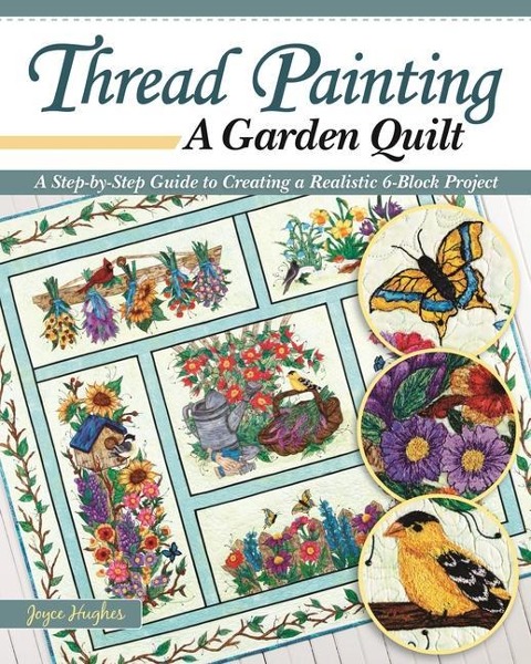 Thread Painting a Garden Quilt: A Step-By-Step Guide to Creating a Realistic 6-Block Project