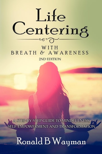 Life Centering with Breath and Awareness 2nd Edition A Step-By-Step Guide to Self-Empowerment and Transformation