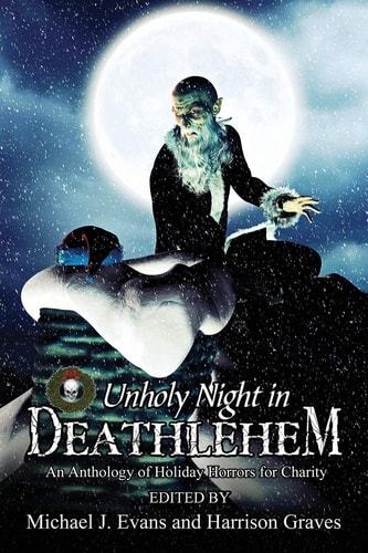 O Unholy Night in Deathlehem An Anthology of Holiday Horrors for Charity
