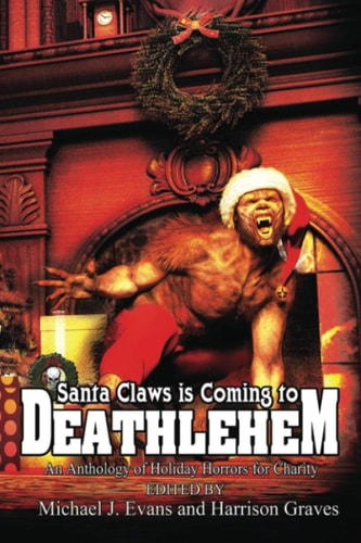 Santa Claws Is Coming to Deathlehem An Anthology of Holiday Horrors for Charity