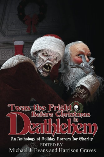 'Twas the Fright Before Christmas in Deathlehem An Anthology of Holiday Horrors for Charity